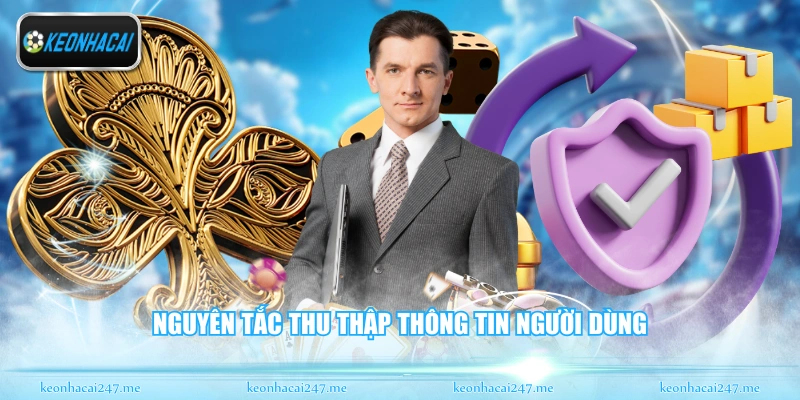 Chính Sách Bảo Mật - Quy Định Về Dữ Liệu An Toàn 2026 2 Nguyên tắc thu thập thông tin người dùng