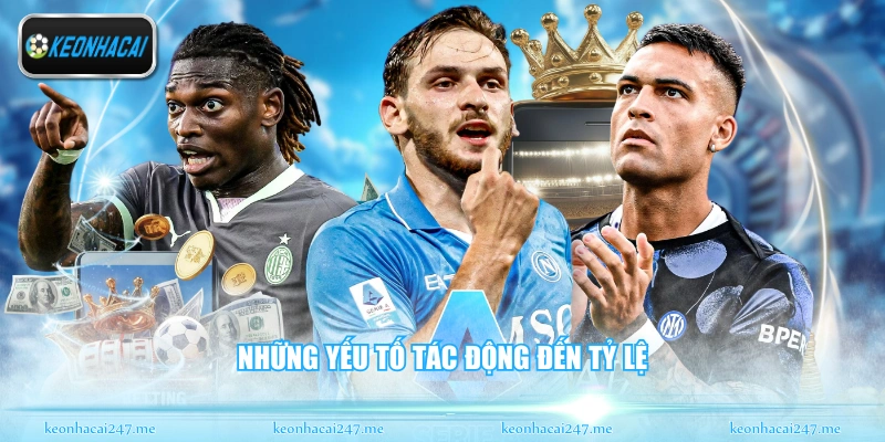 Soi Kèo Serie A - Nhận Định Bóng Đá Ý Chuẩn Xác Nhất 2 Những yếu tố tác động đến tỷ lệ