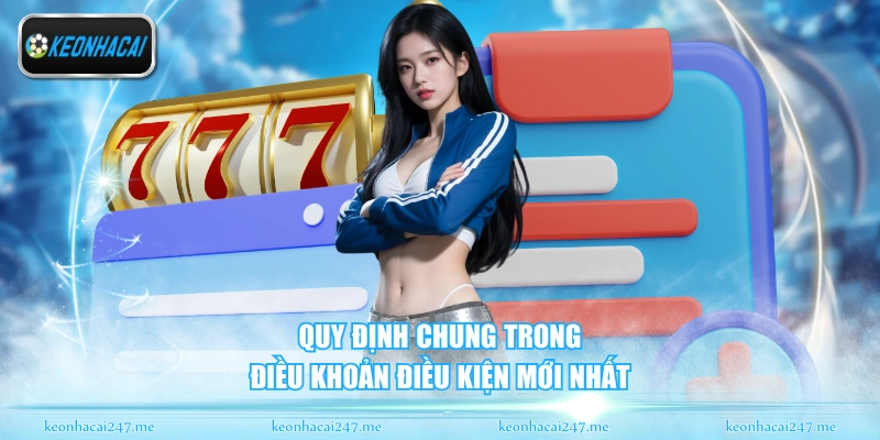 Điều Khoản Điều Kiện - Quy Định Sử Dụng Website Mới Nhất 1 Quy định chung trong điều khoản điều kiện mới nhất