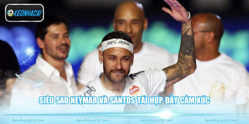 Neymar Và Santos - Ngày Trở Về Mái Nhà Xưa Đầy Cảm Xúc 1 Siêu sao Neymar và Santos tái hợp đầy cảm xúc