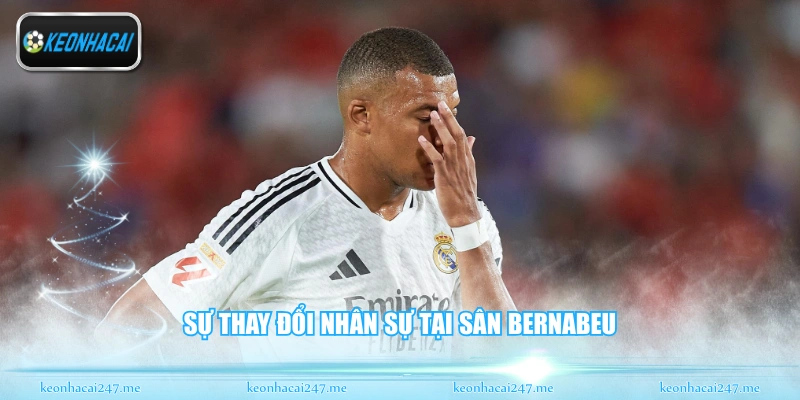 Mbappe Và Real Madrid - Kỷ Nguyên Mới Của Galacticos 2 Sự thay đổi nhân sự tại sân Bernabeu