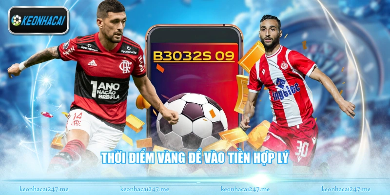 Kèo Đồng Banh - Tổng Hợp Kinh Nghiệm Soi Kèo Chuẩn Xác 3 Thời điểm vàng để vào tiền hợp lý