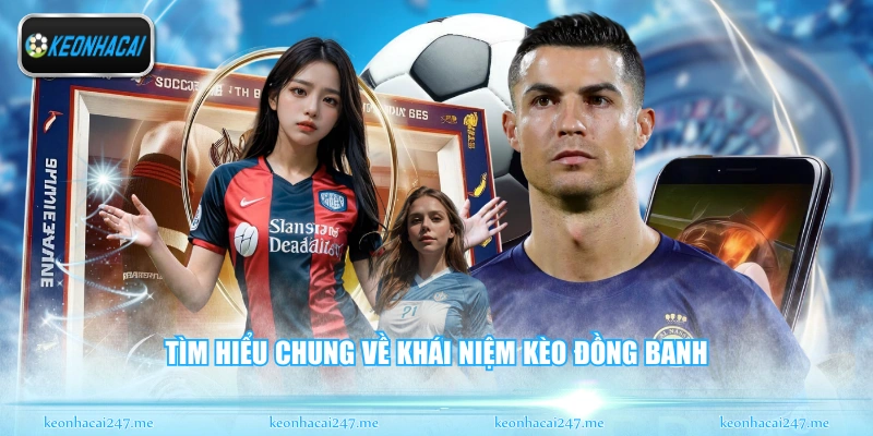 Kèo Đồng Banh - Tổng Hợp Kinh Nghiệm Soi Kèo Chuẩn Xác 1 Tìm hiểu chung về khái niệm kèo đồng banh